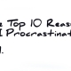 The top 10 Reasons to procrastinate